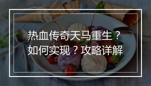 热血传奇天马重生？如何实现？攻略详解