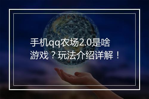 手机qq农场2.0是啥游戏？玩法介绍详解！