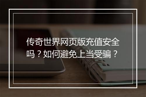 传奇世界网页版充值安全吗？如何避免上当受骗？