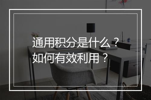 通用积分是什么？如何有效利用？