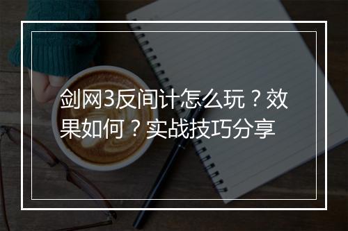 剑网3反间计怎么玩？效果如何？实战技巧分享