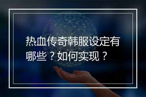 热血传奇韩服设定有哪些？如何实现？