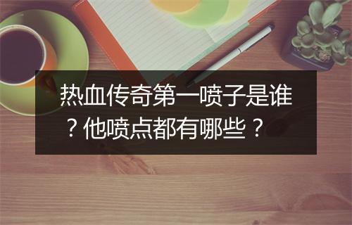 热血传奇第一喷子是谁？他喷点都有哪些？