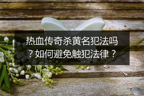 热血传奇杀黄名犯法吗？如何避免触犯法律？