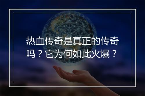 热血传奇是真正的传奇吗？它为何如此火爆？