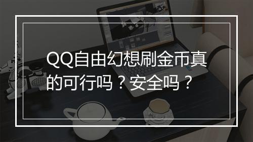 QQ自由幻想刷金币真的可行吗？安全吗？