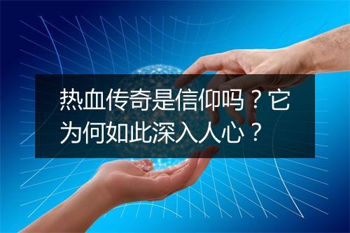 热血传奇是信仰吗？它为何如此深入人心？