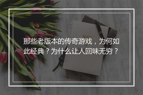 那些老版本的传奇游戏，为何如此经典？为什么让人回味无穷？