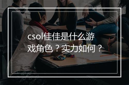 csol佳佳是什么游戏角色？实力如何？