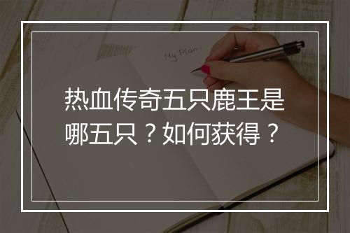 热血传奇五只鹿王是哪五只？如何获得？