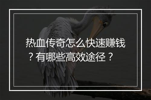 热血传奇怎么快速赚钱？有哪些高效途径？