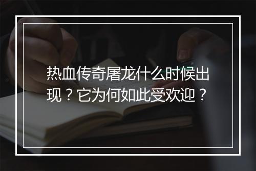 热血传奇屠龙什么时候出现？它为何如此受欢迎？