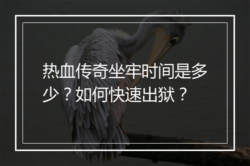 热血传奇坐牢时间是多少？如何快速出狱？