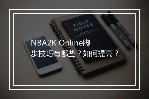 NBA2K Online脚步技巧有哪些？如何提高？