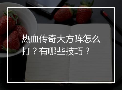 热血传奇大方阵怎么打？有哪些技巧？