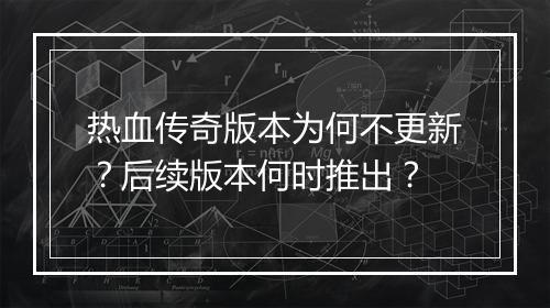 热血传奇版本为何不更新？后续版本何时推出？