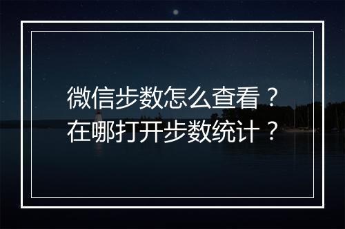 微信步数怎么查看？在哪打开步数统计？