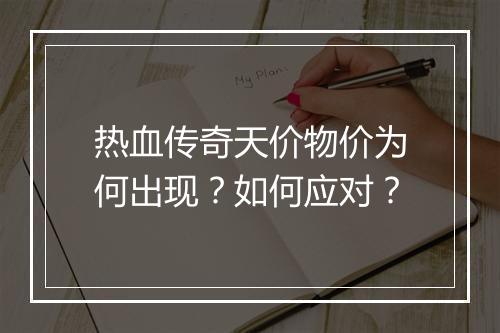 热血传奇天价物价为何出现？如何应对？