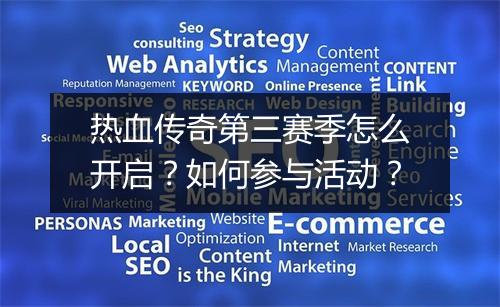 热血传奇第三赛季怎么开启？如何参与活动？
