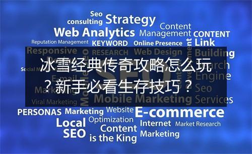 冰雪经典传奇攻略怎么玩？新手必看生存技巧？