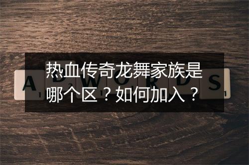 热血传奇龙舞家族是哪个区？如何加入？