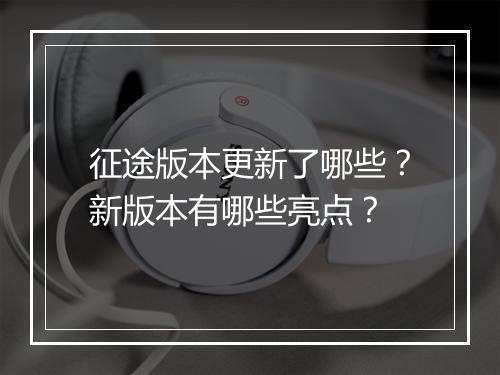 征途版本更新了哪些？新版本有哪些亮点？
