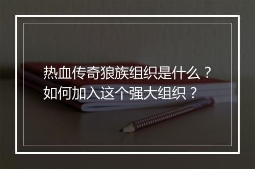 热血传奇狼族组织是什么？如何加入这个强大组织？