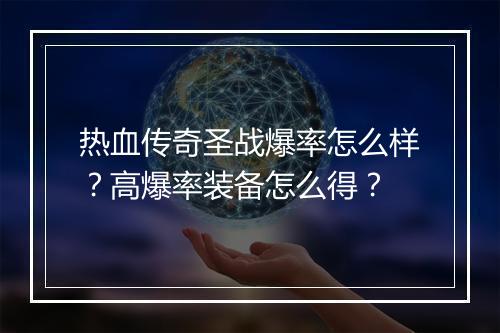 热血传奇圣战爆率怎么样？高爆率装备怎么得？