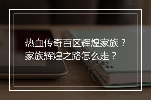 热血传奇百区辉煌家族？家族辉煌之路怎么走？