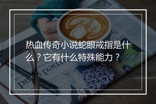 热血传奇小说蛇眼戒指是什么？它有什么特殊能力？