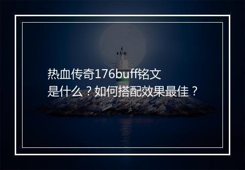 热血传奇176buff铭文是什么？如何搭配效果最佳？