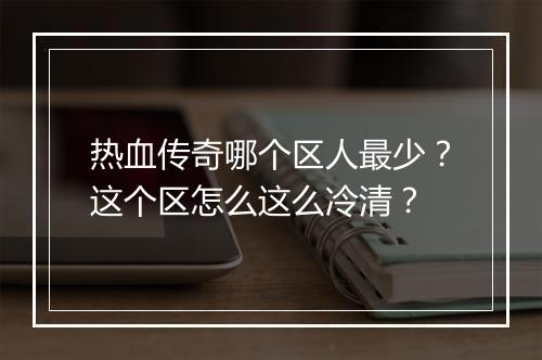 热血传奇哪个区人最少？这个区怎么这么冷清？
