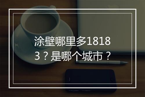 涂壁哪里多18183？是哪个城市？