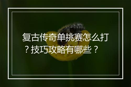 复古传奇单挑赛怎么打？技巧攻略有哪些？