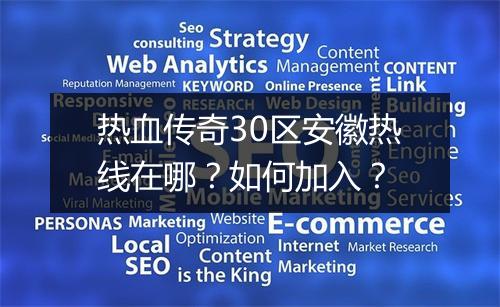热血传奇30区安徽热线在哪？如何加入？