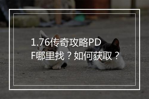 1.76传奇攻略PDF哪里找？如何获取？