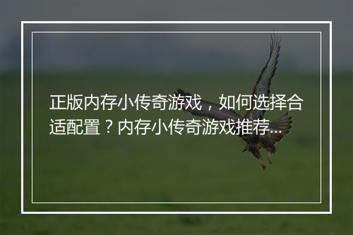 正版内存小传奇游戏，如何选择合适配置？内存小传奇游戏推荐？
