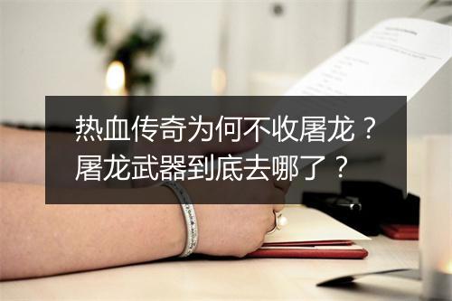 热血传奇为何不收屠龙？屠龙武器到底去哪了？