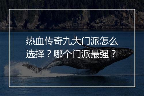 热血传奇九大门派怎么选择？哪个门派最强？