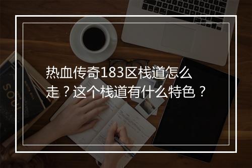 热血传奇183区栈道怎么走？这个栈道有什么特色？