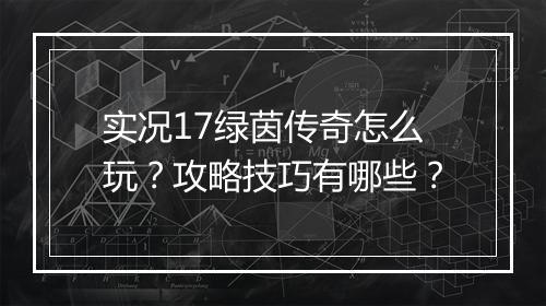 实况17绿茵传奇怎么玩？攻略技巧有哪些？
