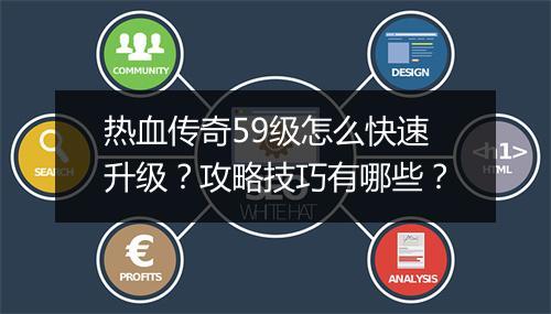 热血传奇59级怎么快速升级？攻略技巧有哪些？