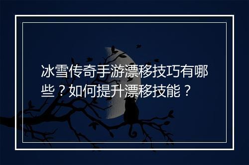 冰雪传奇手游漂移技巧有哪些？如何提升漂移技能？