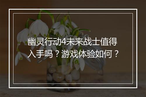 幽灵行动4未来战士值得入手吗？游戏体验如何？