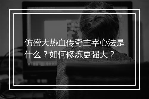 仿盛大热血传奇主宰心法是什么？如何修炼更强大？