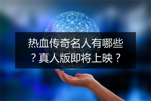 热血传奇名人有哪些？真人版即将上映？