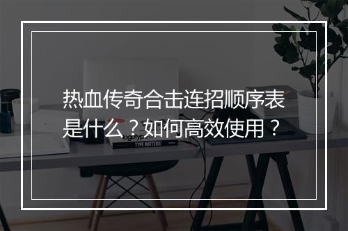 热血传奇合击连招顺序表是什么？如何高效使用？