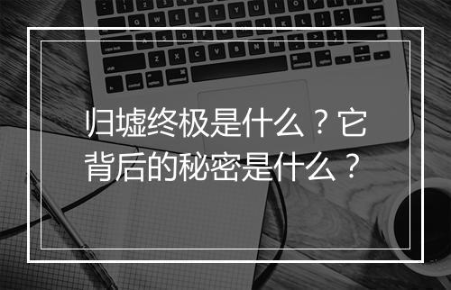 归墟终极是什么？它背后的秘密是什么？