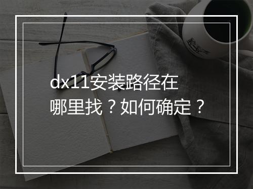 dx11安装路径在哪里找？如何确定？