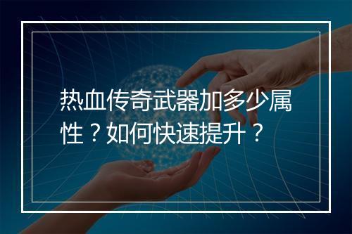 热血传奇武器加多少属性？如何快速提升？